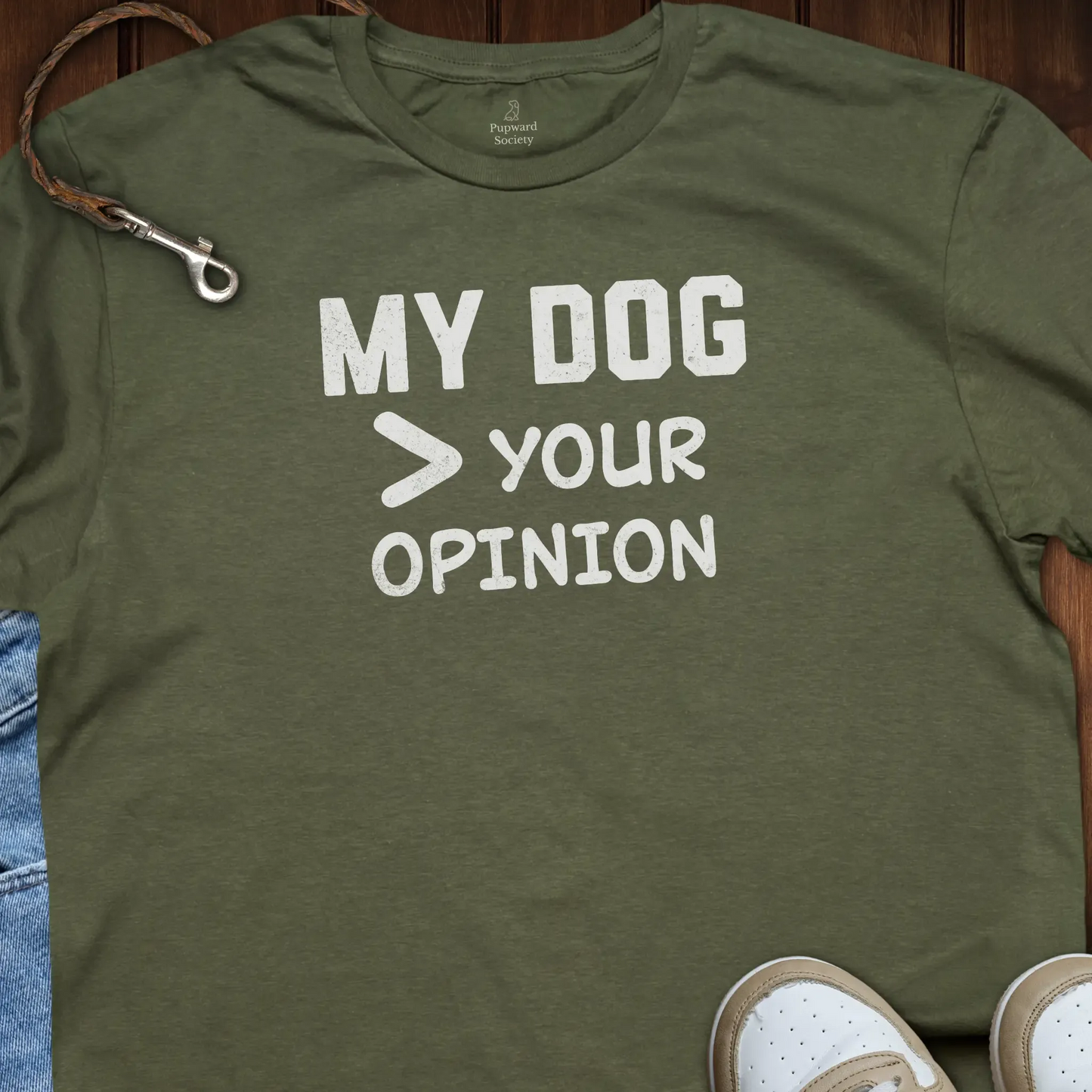 My Dog Over Your Opinion Shirt T-Shirt