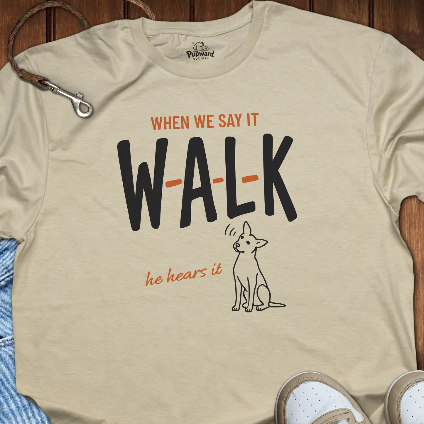 When We Say Walk He Hears It T-Shirt