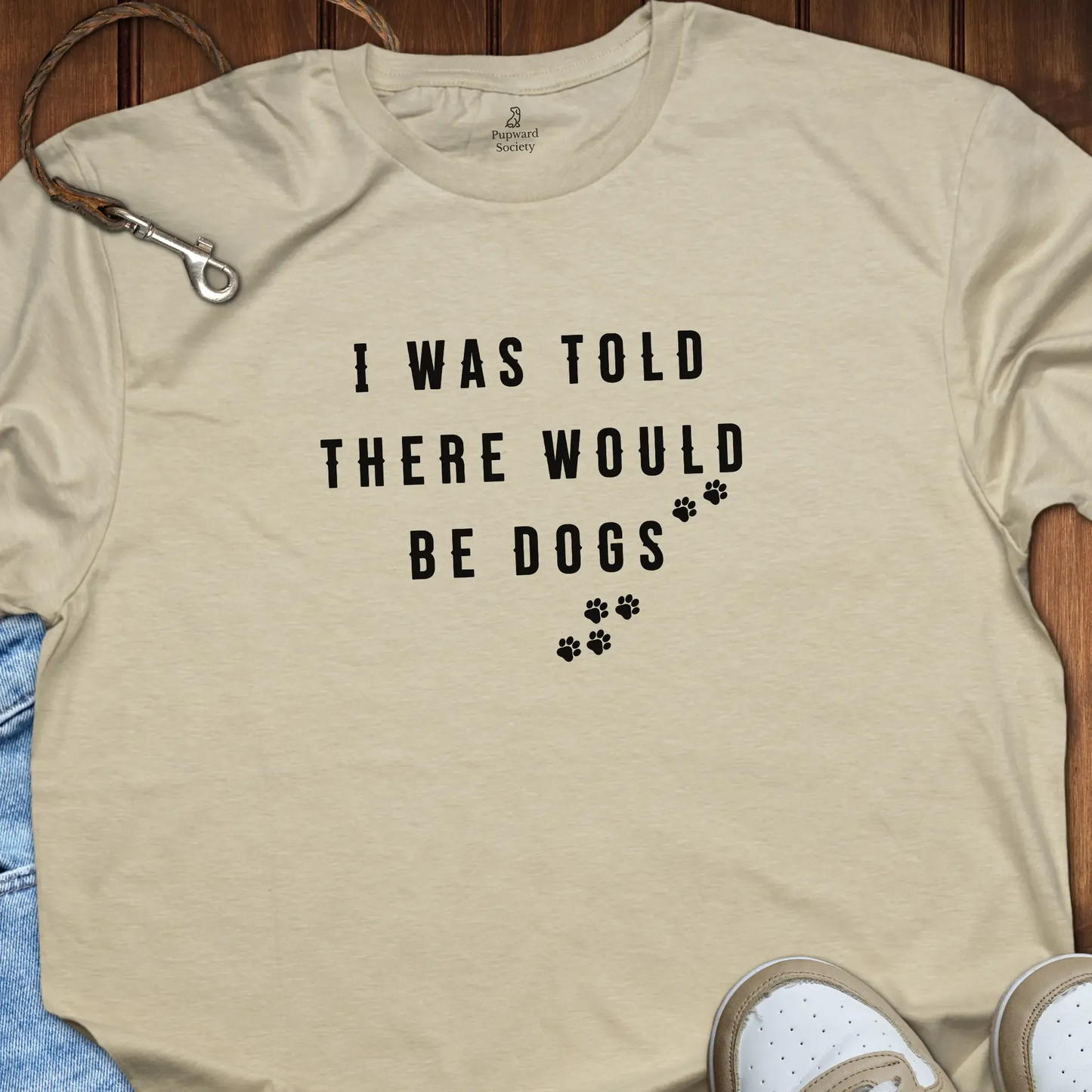 I Was Told There Would Be Dogs T-Shirt