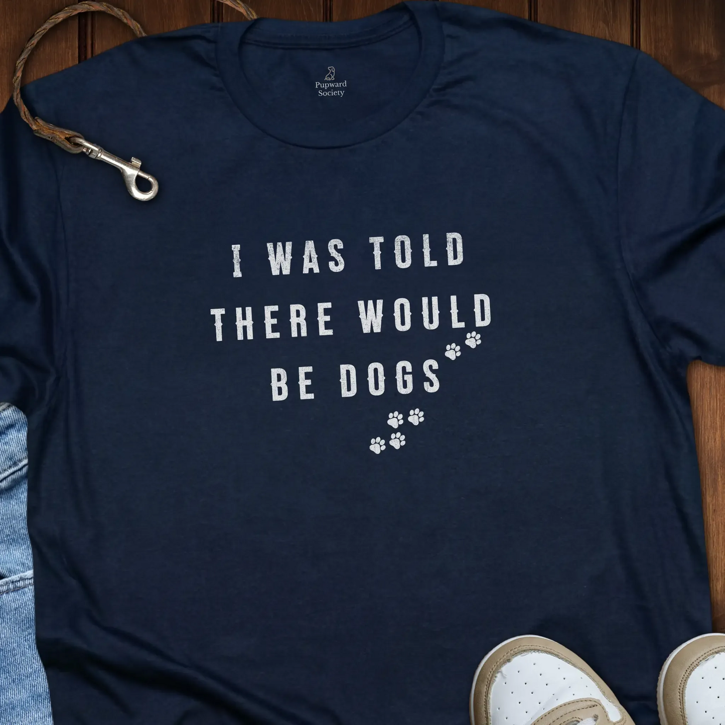 I Was Told There Would Be Dogs T-Shirt