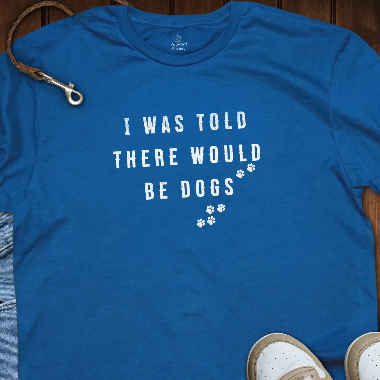 I Was Told There Would Be Dogs T-Shirt