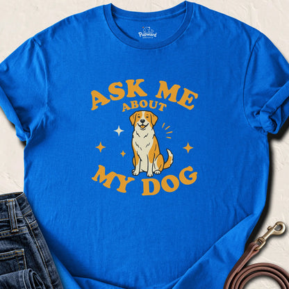 Ask Me About My Dog Shirt