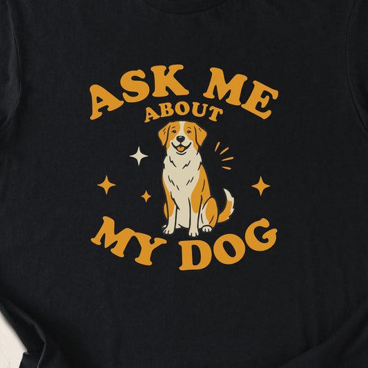 Ask Me About My Dog Shirt