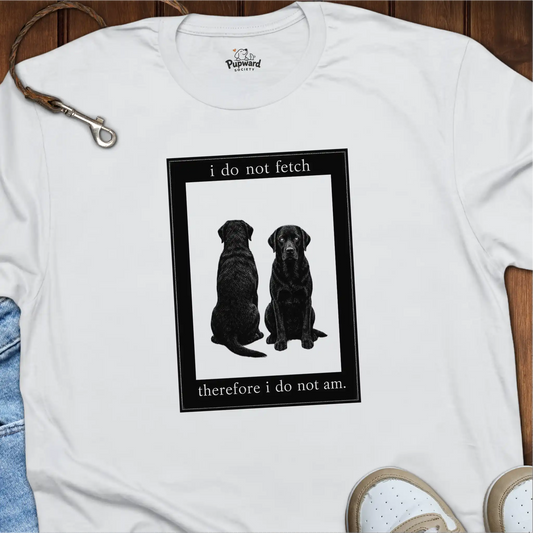 I Do Not Fetch T-Shirt