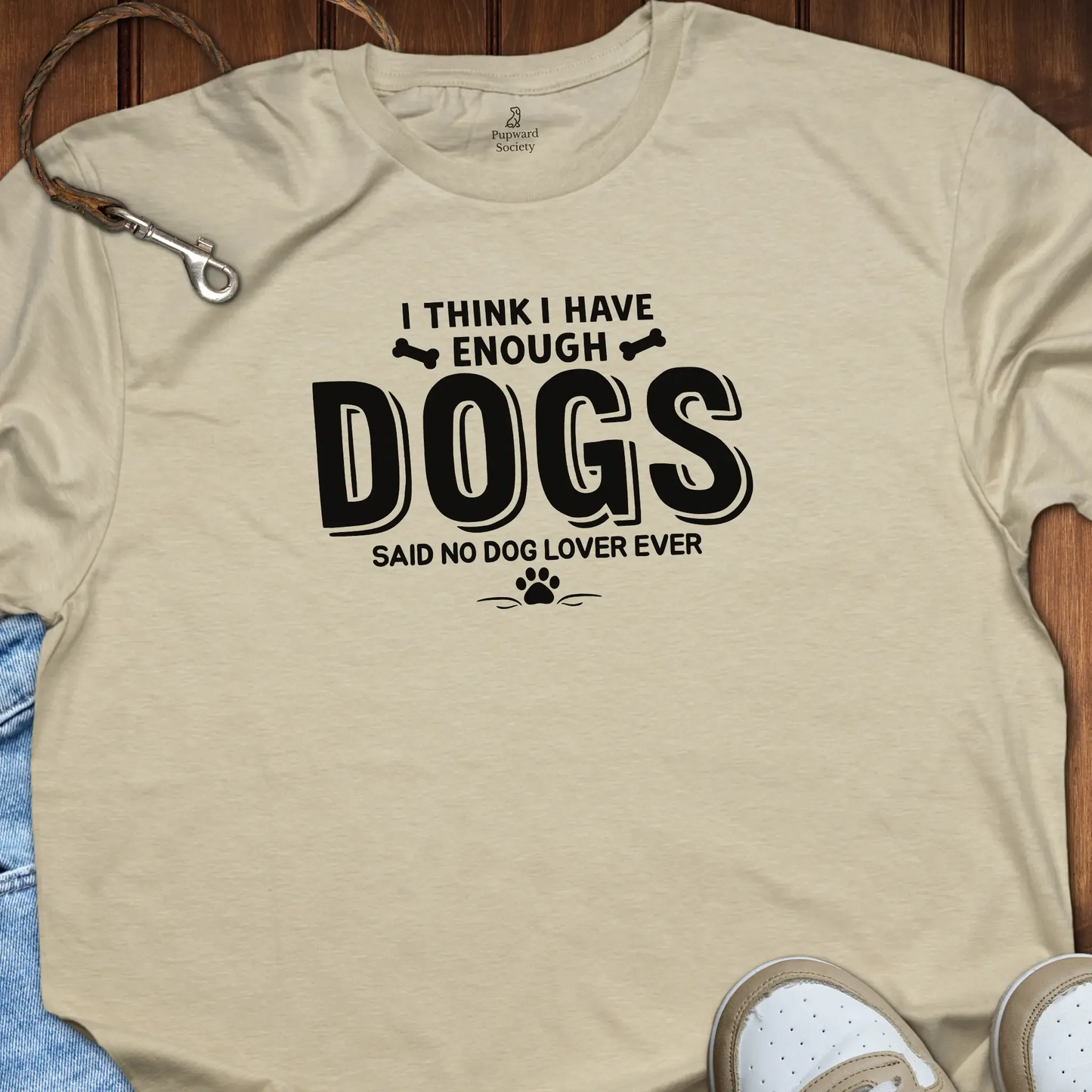 I Think I Have Enough Dogs... T-Shirt