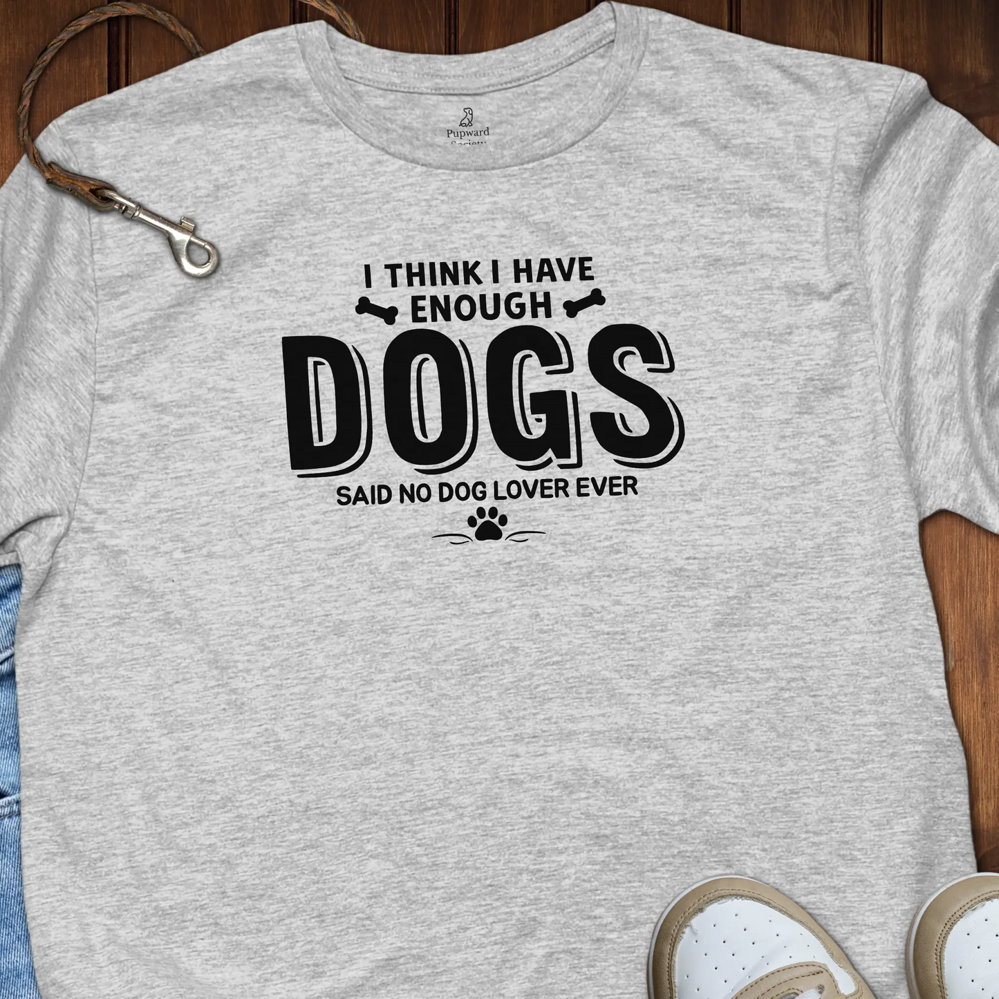 I Think I Have Enough Dogs... T-Shirt