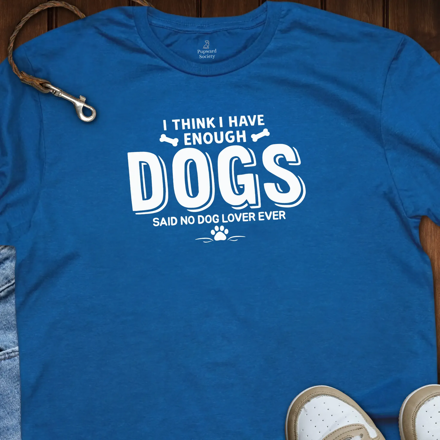 I Think I Have Enough Dogs... T-Shirt