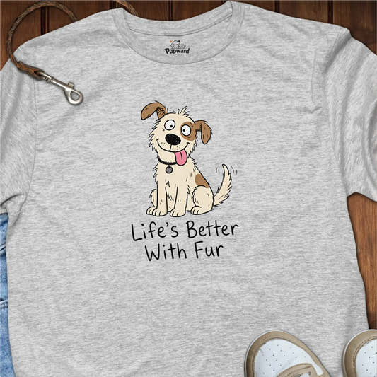 Life’s Better With Fur T-Shirt