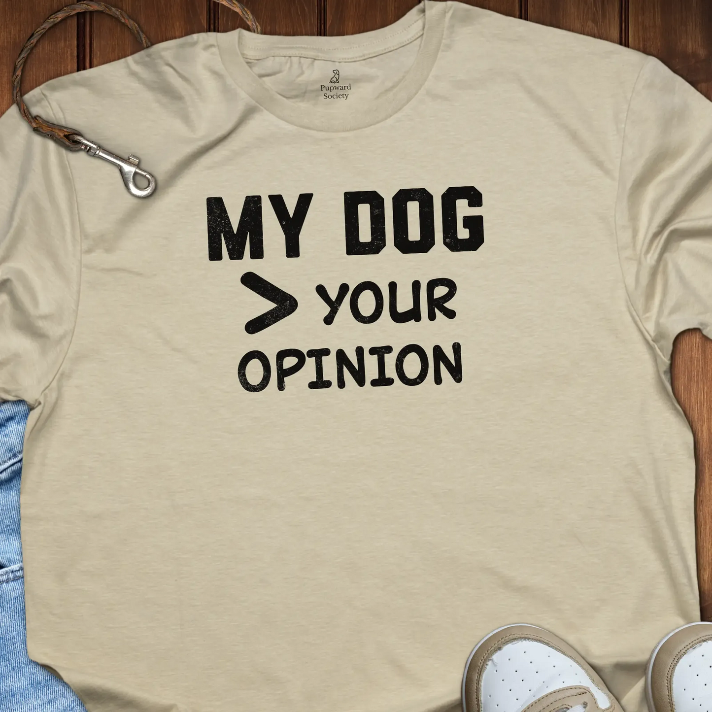 My Dog Over Your Opinion Shirt T-Shirt