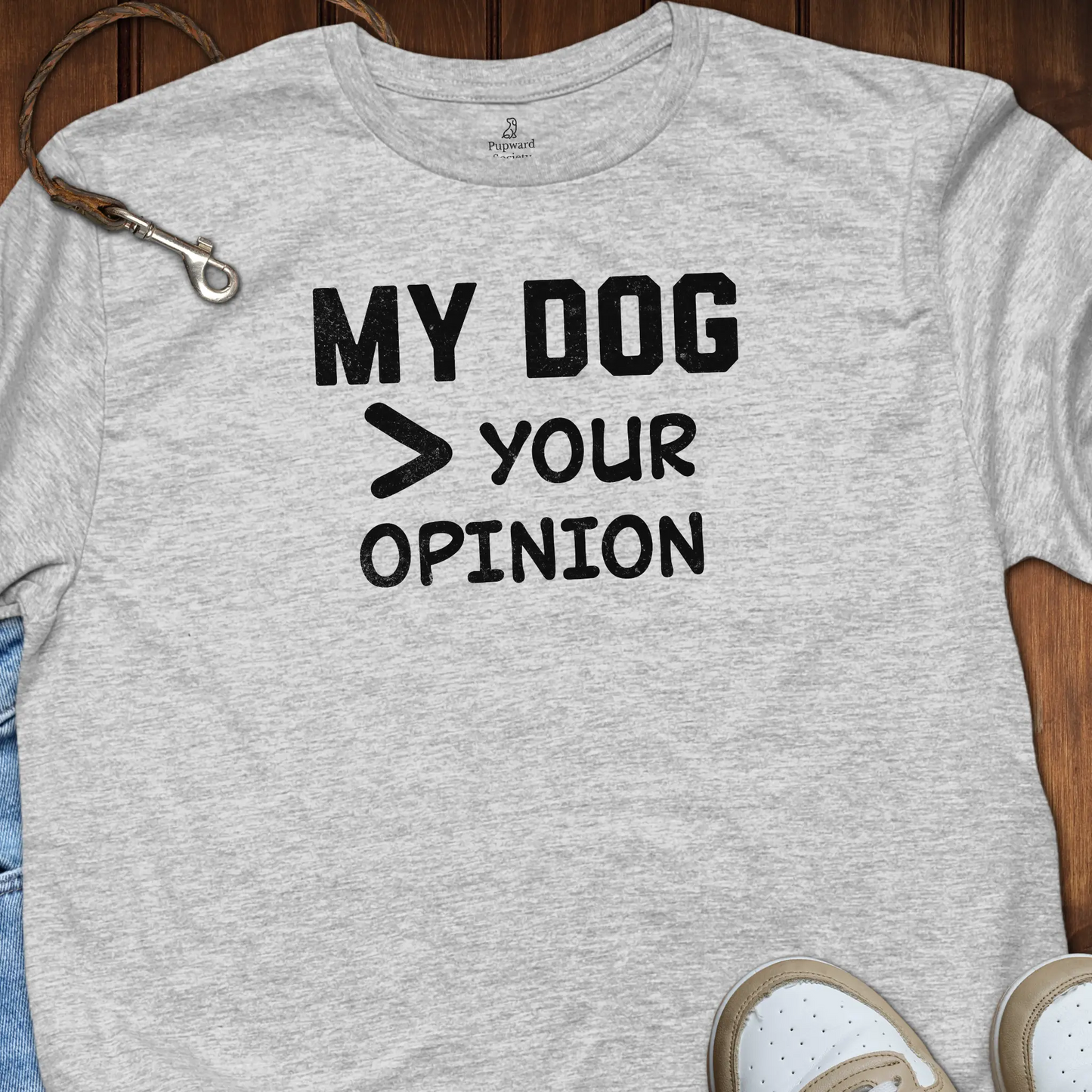 My Dog Over Your Opinion Shirt T-Shirt
