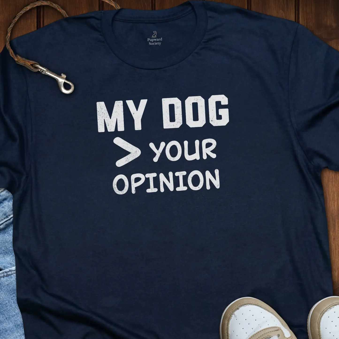 My Dog Over Your Opinion Shirt T-Shirt
