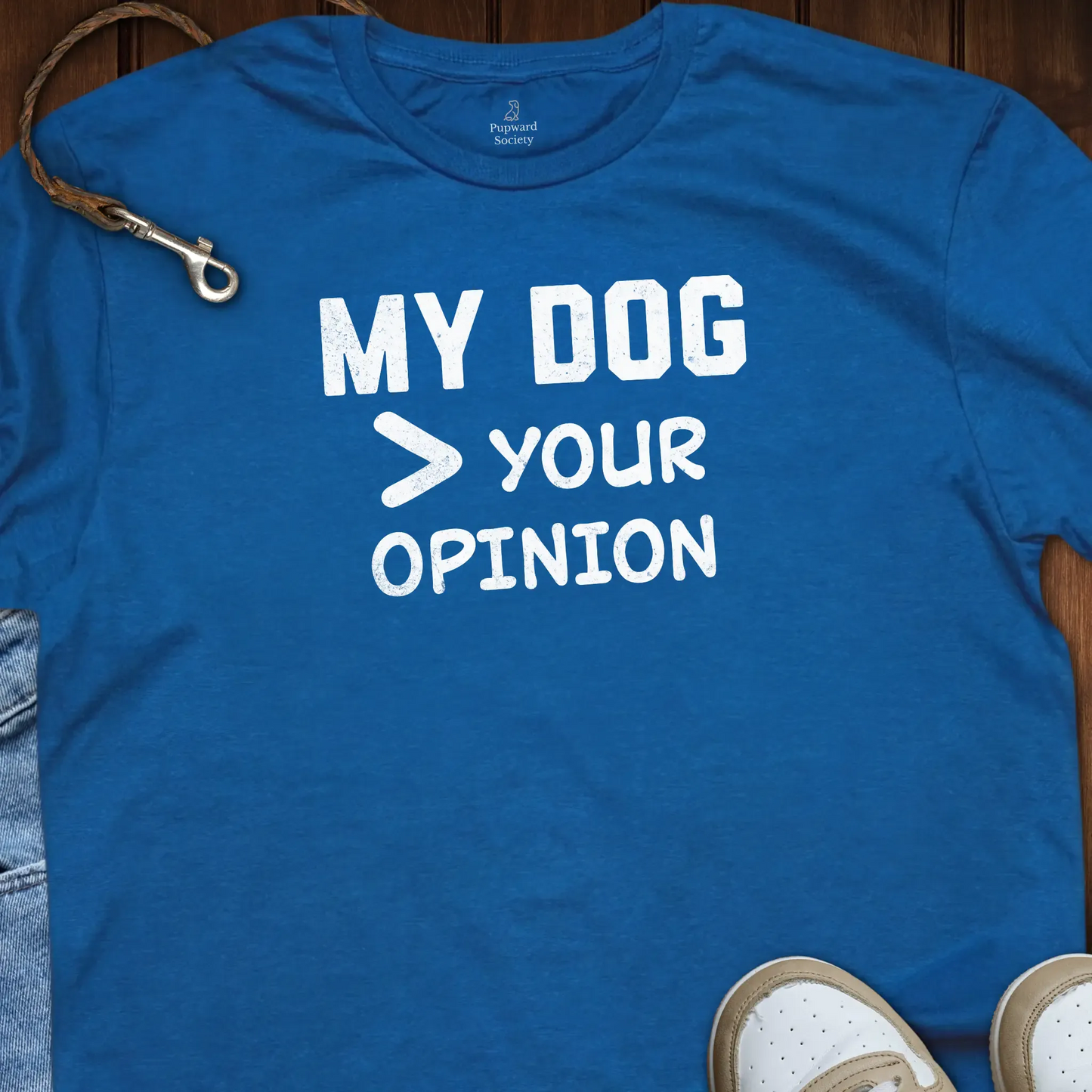 My Dog Over Your Opinion Shirt T-Shirt