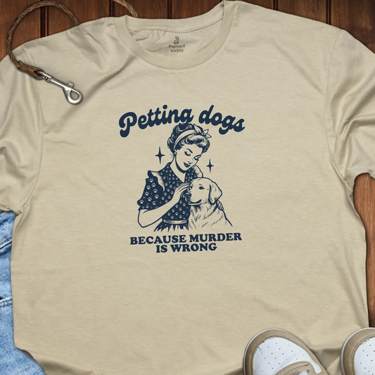 Petting Dogs Because Murder Is Wrong T-Shirt