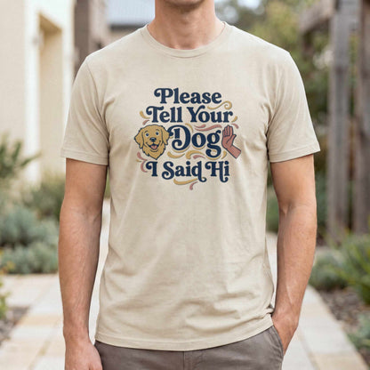 Please Tell Your Dog I Said Hi T-Shirt — Sand male