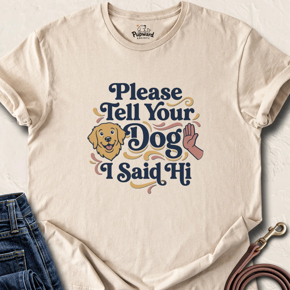 Please Tell Your Dog I Said Hi T-Shirt — Sand standard
