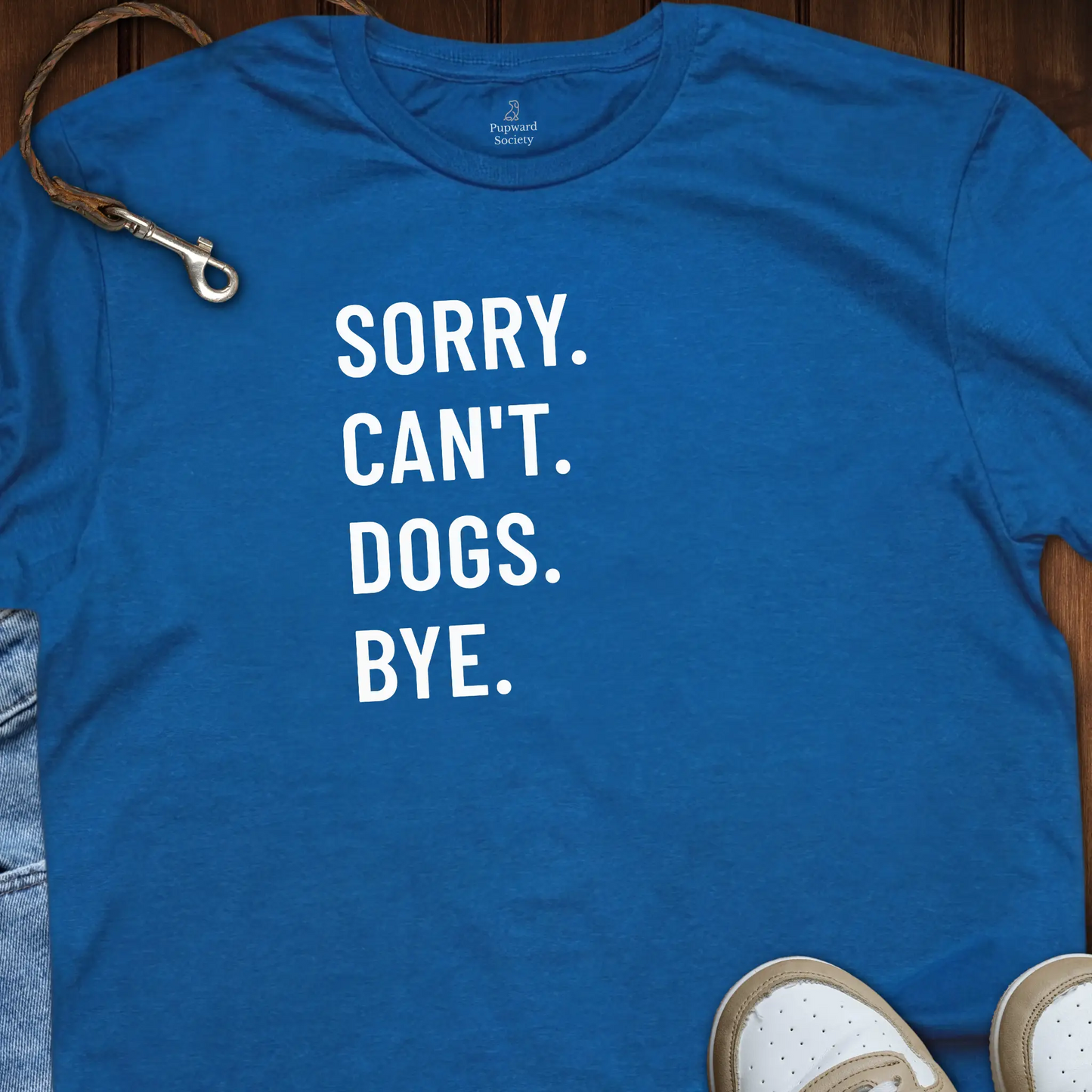 Sorry. Can’t. Dogs. Bye. Tee T-Shirt
