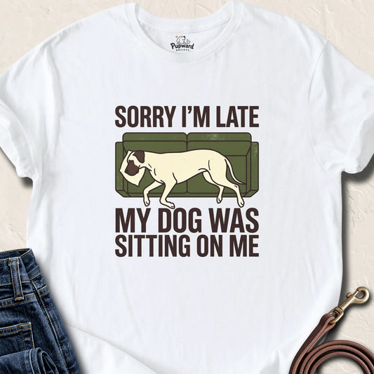 Sorry I’m Late, My Dog Was Sitting on Me T-Shirt — White standard