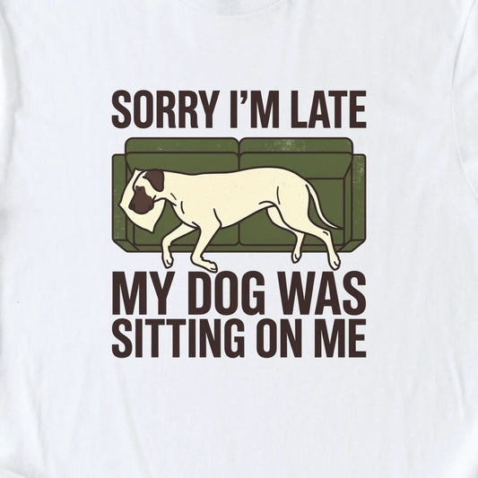 Sorry I’m Late, My Dog Was Sitting on Me T-Shirt — White zoomed