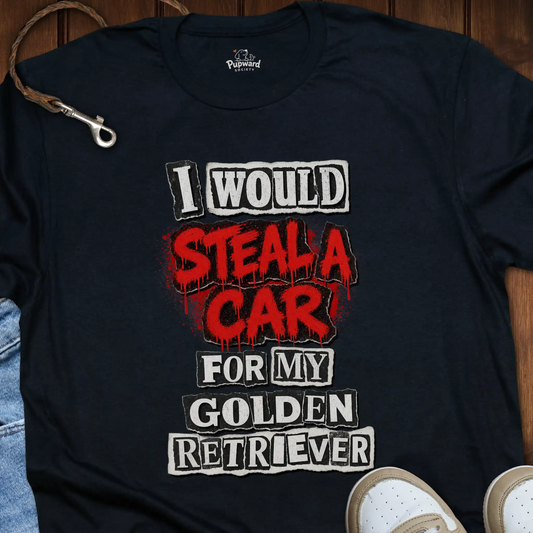 I Would Steal a Car for My Golden Retriever T-Shirt