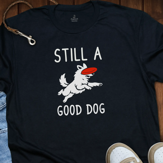 Still A Good Dog T-Shirt