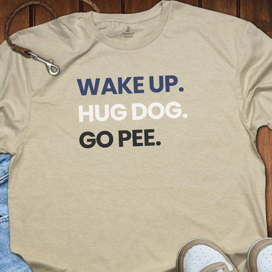 Wake Up Hug Dog Go Pee T-Shirt