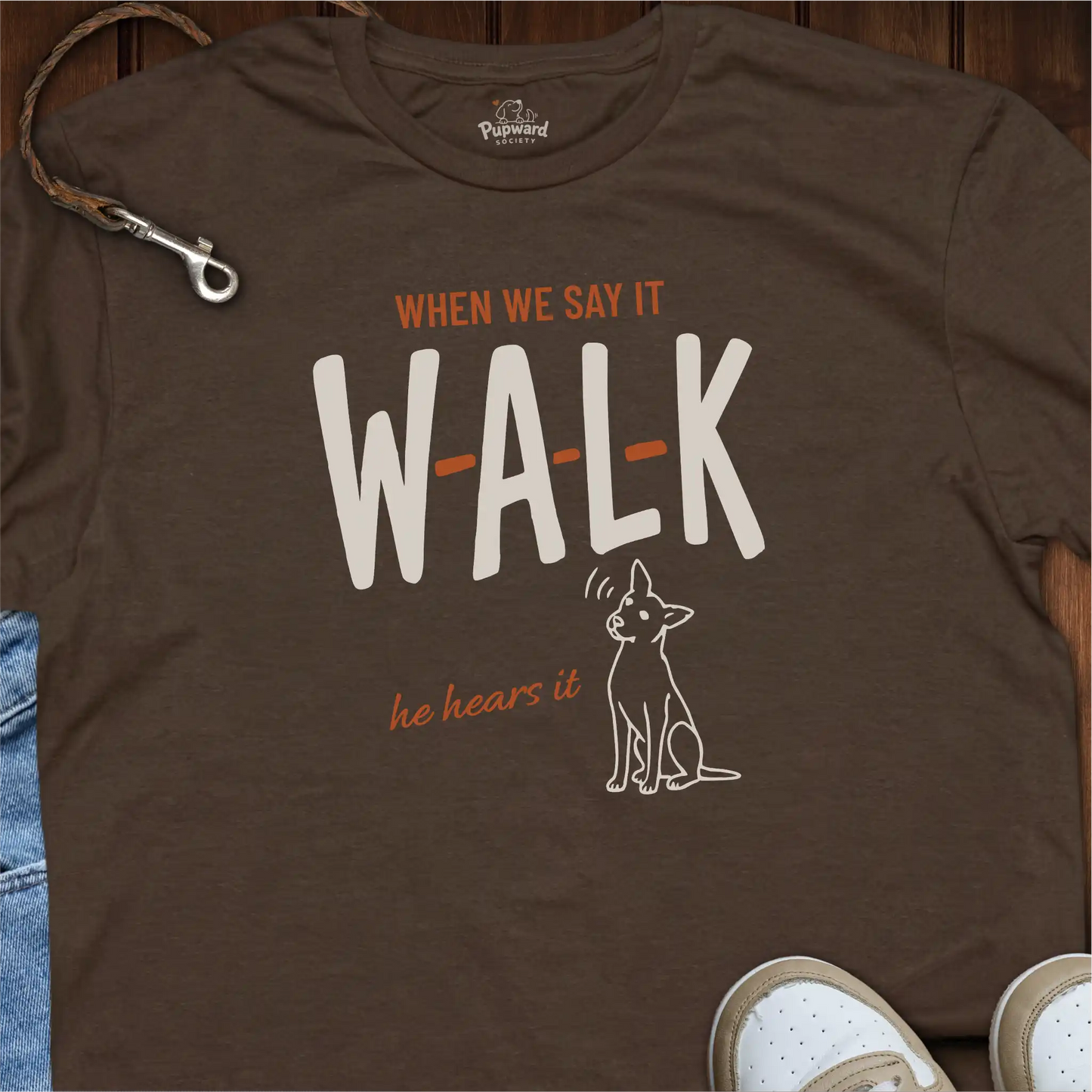 When We Say Walk He Hears It T-Shirt