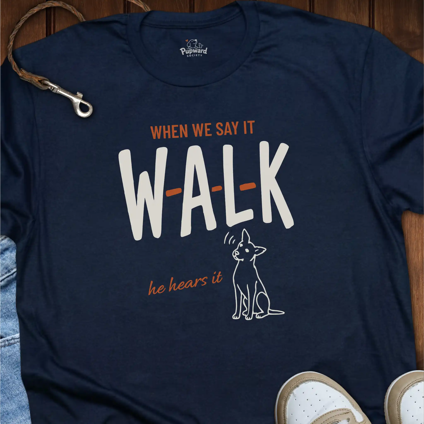 When We Say Walk He Hears It T-Shirt