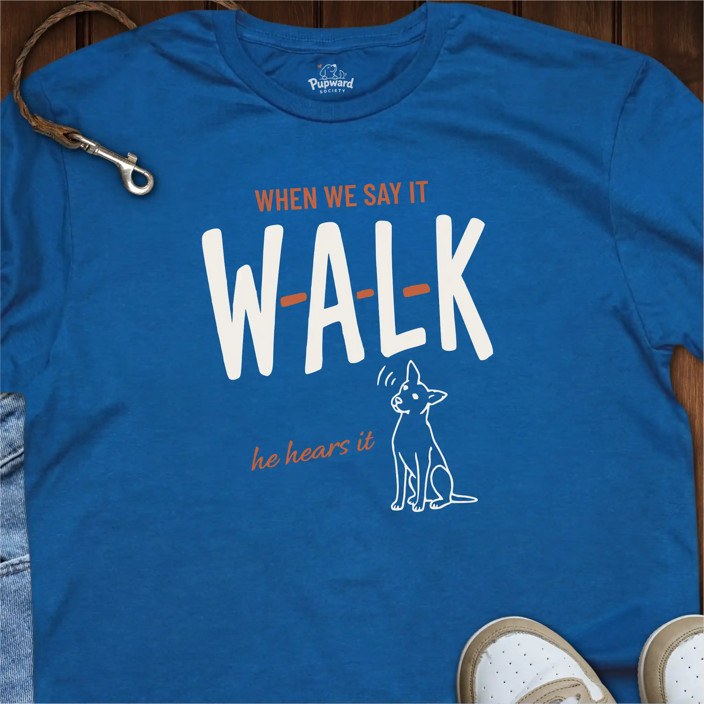When We Say Walk He Hears It T-Shirt