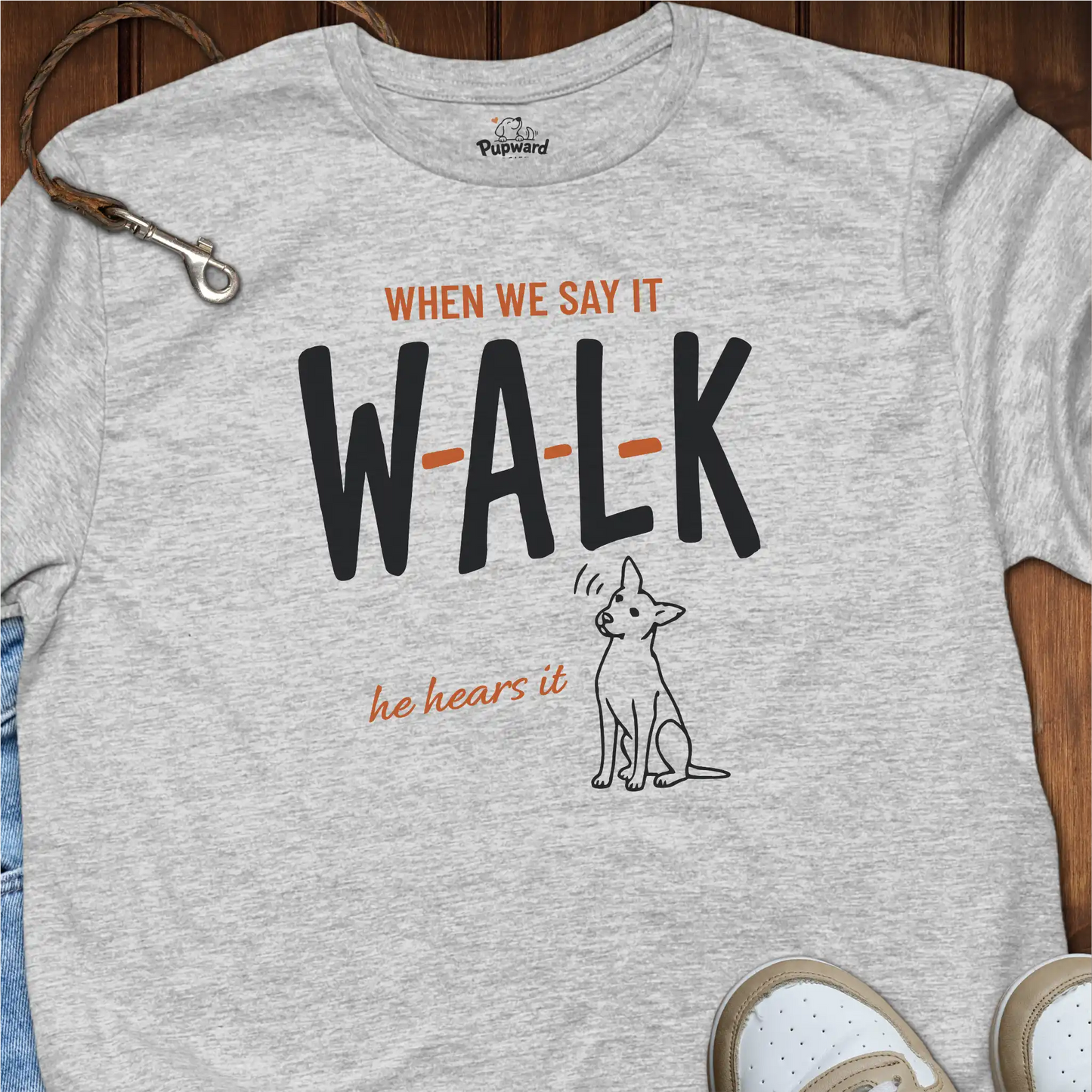 When We Say Walk He Hears It T-Shirt